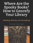 Where Are the Spooky Books? How to Genrefy Your Library : Weeding, Moving, and Genrefying - Book