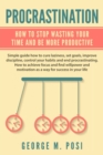 Procrastination : How To Stop Wasting Your Time And Be More Productive - Book