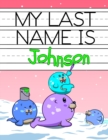 My Last Name is Johnson : Personalized Primary Name Tracing Workbook for Kids Learning How to Write Their Last Name, Practice Paper with 1 Ruling Designed for Children in Preschool and Kindergarten - Book
