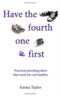 Have the fourth one first : Practical parenting ideas that work for real families - Book