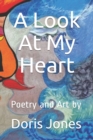 A Look At My Heart : Poetry and Art by - Book