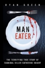 Man-Eater : The Terrifying True Story of Cannibal Killer Katherine Knight - Book