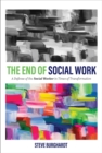 The End of Social Work : A Defense of the Social Worker in Times of Transformation - Book