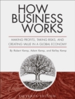How Business Works : Making Profits, Taking Risks, and Creating Value in a Global Economy - Book