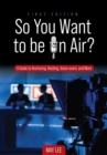 So You Want to be on Air? : A Guide to Anchoring, Hosting, Voice-overs, and More - Book