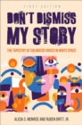 Don't Dismiss My Story : The Tapestry of Colonized Voices in White Space - Book