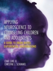 Applying Neuroscience to Counseling Children and Adolescents : A Guide to Brain-Based, Experiential Interventions - Book