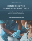 Centering the Margins in Bioethics : A Social Justice Approach to the Ethics of Healthcare and Medicine - Book