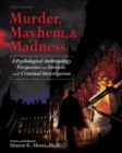 Murder, Mayhem & Madness : A Psychological Anthropology Perspective on Forensic and Criminal Investigation - Book