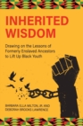 Inherited Wisdom : Drawing on the Lessons of Formerly Enslaved Ancestors to Lift Up Black Youth - Book