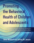Promoting the Behavioral Health of Children and Adolescents : Evidence-Based Prevention Strategies in Schools, Families, and Communities - Book