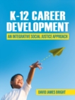 K-12 Career Development : An Integrative Social Justice Approach - Book