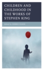 Children and Childhood in the Works of Stephen King - Book