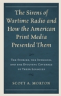 The Sirens of Wartime Radio and How the American Print Media Presented Them : The Stories, the Intrigue, and the Evolving Coverage of Their Legacies - Book