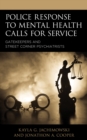 Police Response to Mental Health Calls for Service : Gatekeepers and Street Corner Psychiatrists - Book