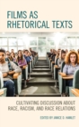Films as Rhetorical Texts : Cultivating Discussion about Race, Racism, and Race Relations - Book