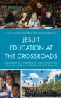 Jesuit Education at the Crossroads : Discussions on Contemporary Jesuit Primary and Secondary Schools in North and Latin America - Book