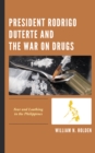 President Rodrigo Duterte and the War on Drugs : Fear and Loathing in the Philippines - Book