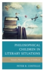 Philosophical Children in Literary Situations : Toward a Phenomenology of Childhood - Book