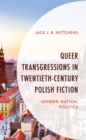 Queer Transgressions in Twentieth-Century Polish Fiction : Gender, Nation, Politics - Book
