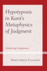 Hypotyposis in Kant's Metaphysics of Judgment : Symbolizing Completeness - Book