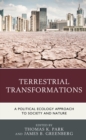 Terrestrial Transformations : A Political Ecology Approach to Society and Nature - Book