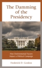 The Damming of the Presidency : How Environmental Factors Impact a Political Campaign - Book