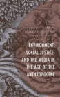 Environment, Social Justice, and the Media in the Age of the Anthropocene - Book