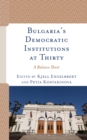 Bulgaria's Democratic Institutions at Thirty : A Balance Sheet - Book
