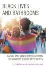 Black Lives and Bathrooms : Racial and Gendered Reactions to Minority Rights Movements - Book