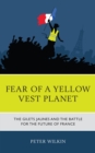 Fear of a Yellow Vest Planet : The Gilets Jaunes and the Battle for the Future of France - Book