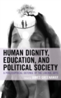 Human Dignity, Education, and Political Society : A Philosophical Defense of the Liberal Arts - Book