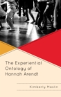 The Experiential Ontology of Hannah Arendt - Book