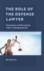 The Role of the Defense Lawyer : Conceptions and Perceptions within a Changing System - Book