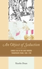An Object of Seduction : Chinese Silk in the Early Modern Transpacific Trade, 1500–1700 - Book