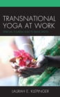 Transnational Yoga at Work : Spiritual Tourism and Its Blind Spots - Book