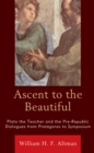 Ascent to the Beautiful : Plato the Teacher and the Pre-Republic Dialogues from Protagoras to Symposium - Book