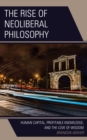 The Rise of Neoliberal Philosophy : Human Capital, Profitable Knowledge, and the Love of Wisdom - Book