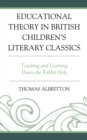 Educational Theory in British Children's Literary Classics : Teaching and Learning Down the Rabbit Hole - Book