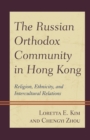 Russian Orthodox Community in Hong Kong : Religion, Ethnicity, and Intercultural Relations - eBook
