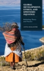 Global Development, Ethics, and Epistemic Injustice : Rethinking Theory and Practice - Book