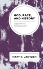God, Race, and History : Liberating Providence - Book