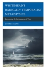Whitehead’s Radically Temporalist Metaphysics : Recovering the Seriousness of Time - Book