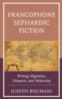 Francophone Sephardic Fiction : Writing Migration, Diaspora, and Modernity - Book