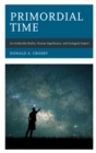 Primordial Time : Its Irreducible Reality, Human Significance, and Ecological Import - Book