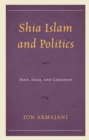 Shia Islam and Politics : Iran, Iraq, and Lebanon - Book