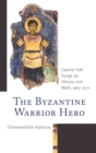 The Byzantine Warrior Hero : Cypriot Folk Songs as History and Myth, 965-1571 - Book