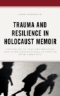 Trauma and Resilience in Holocaust Memoir : Strategies of Self-Preservation and Inter-Generational Encounter with Narrative - Book