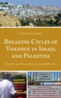 Breaking Cycles of Violence in Israel and Palestine : Empathy and Peacemaking in the Middle East - Book