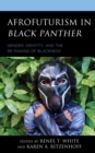 Afrofuturism in Black Panther : Gender, Identity, and the Re-Making of Blackness - Book